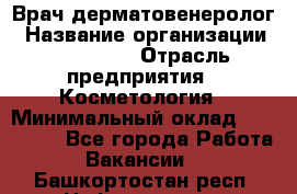 Врач-дерматовенеролог › Название организации ­ Linline › Отрасль предприятия ­ Косметология › Минимальный оклад ­ 200 000 - Все города Работа » Вакансии   . Башкортостан респ.,Нефтекамск г.